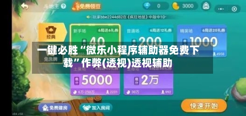 一键必胜“微乐小程序辅助器免费下载	”作弊(透视)透视辅助-第1张图片