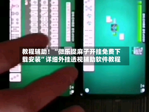 教程辅助！“微乐捉麻子开挂免费下载安装	”详细外挂透视辅助软件教程-第1张图片