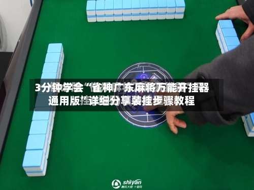 3分钟学会“雀神广东麻将万能开挂器通用版”详细分享装挂步骤教程-第1张图片