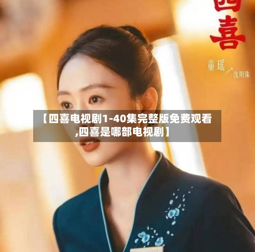 【四喜电视剧1-40集完整版免费观看,四喜是哪部电视剧】-第1张图片