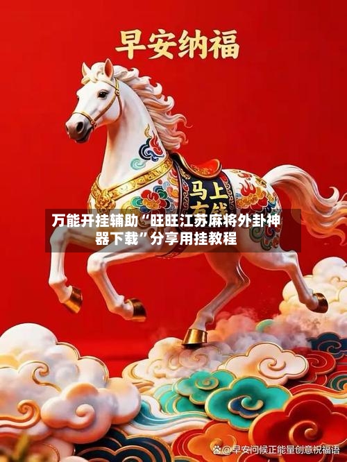 万能开挂辅助“旺旺江苏麻将外卦神器下载	”分享用挂教程-第1张图片