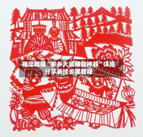 指定教程“家乡大贰辅助神器”详细分享装挂步骤教程-第1张图片