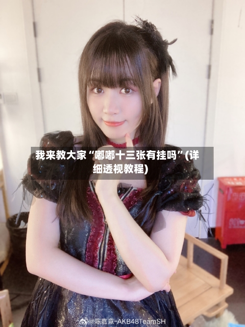 我来教大家“嘟嘟十三张有挂吗	”(详细透视教程)-第1张图片