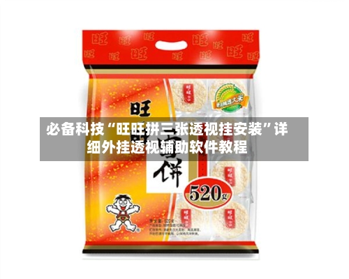 必备科技“旺旺拼三张透视挂安装	”详细外挂透视辅助软件教程-第1张图片