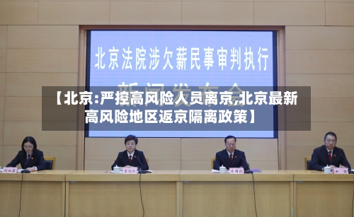 【北京:严控高风险人员离京,北京最新高风险地区返京隔离政策】-第1张图片