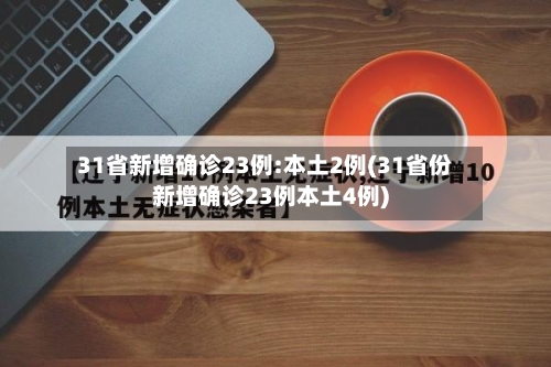 31省新增确诊23例:本土2例(31省份新增确诊23例本土4例)-第1张图片