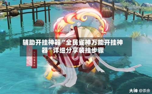 辅助开挂神器“全民雀神万能开挂神器	”详细分享装挂步骤-第1张图片