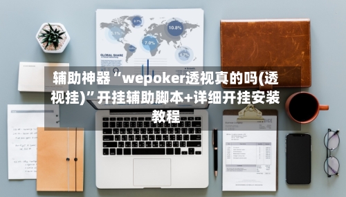 辅助神器“wepoker透视真的吗(透视挂)	”开挂辅助脚本+详细开挂安装教程-第1张图片