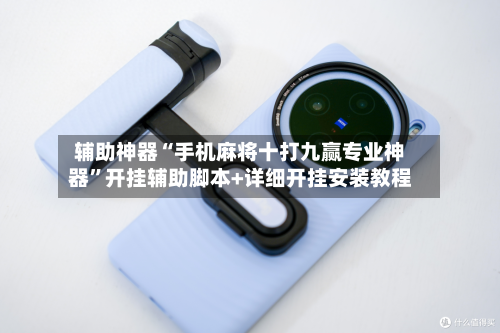 辅助神器“手机麻将十打九赢专业神器”开挂辅助脚本+详细开挂安装教程-第1张图片