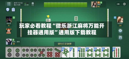 玩家必看教程“微乐浙江麻将万能开挂器通用版”通用版下载教程-第1张图片