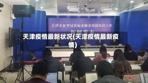 天津疫情最新状况(天津疫情最新疫情)-第1张图片