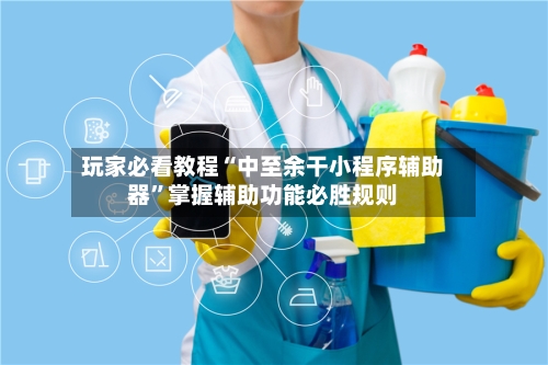 玩家必看教程“中至余干小程序辅助器	”掌握辅助功能必胜规则-第1张图片