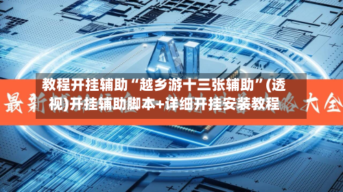 教程开挂辅助“越乡游十三张辅助	”(透视)开挂辅助脚本+详细开挂安装教程-第1张图片
