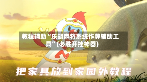 教程辅助“乐胡麻将系统作弊辅助工具”(必胜开挂神器)-第1张图片