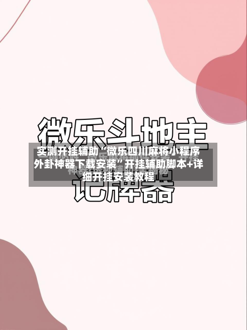 实测开挂辅助“微乐四川麻将小程序外卦神器下载安装”开挂辅助脚本+详细开挂安装教程-第1张图片