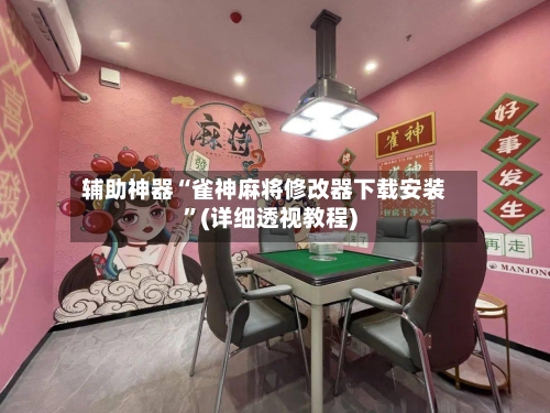 辅助神器“雀神麻将修改器下载安装	”(详细透视教程)-第1张图片