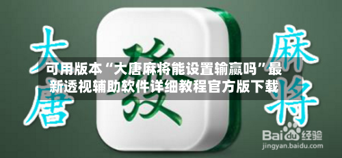 可用版本“大唐麻将能设置输赢吗”最新透视辅助软件详细教程官方版下载-第1张图片