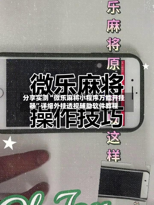 分享实测“微乐麻将小程序万能开挂器”详细外挂透视辅助软件教程-第1张图片