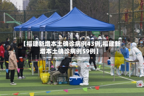【福建新增本土确诊病例43例,福建新增本土确诊病例59例】-第1张图片