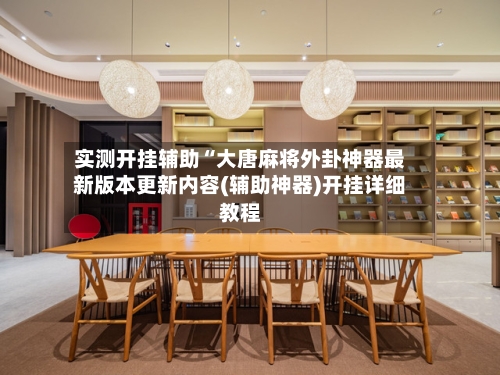 实测开挂辅助“大唐麻将外卦神器最新版本更新内容(辅助神器)开挂详细教程-第1张图片