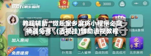 教程辅助“微乐家乡麻将小程序必赢神器免费”(透视挂)辅助透视教程-第1张图片