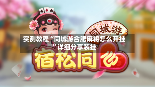实测教程“同城游合肥麻将怎么开挂”详细分享装挂-第1张图片