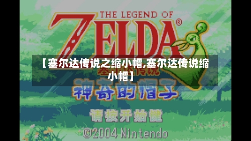 【塞尔达传说之缩小帽,塞尔达传说缩小帽】-第1张图片