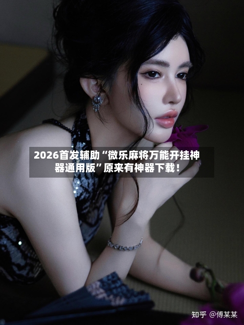 2026首发辅助“微乐麻将万能开挂神器通用版”原来有神器下载！-第1张图片