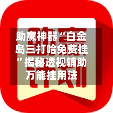 助赢神器“白金岛三打哈免费挂”揭秘透视辅助万能挂用法-第1张图片