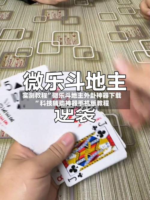实测教程”微乐斗地主外卦神器下载”科技辅助神器手机版教程-第1张图片