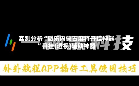 实测分析“微乐内蒙古麻将开挂神器”开挂(透视)辅助神器-第1张图片