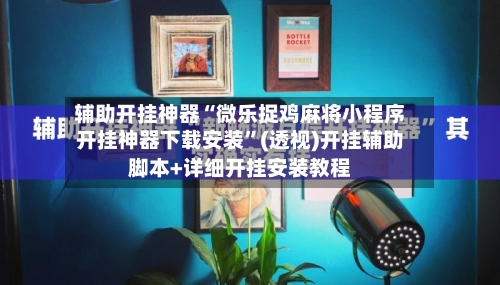 辅助开挂神器“微乐捉鸡麻将小程序开挂神器下载安装	”(透视)开挂辅助脚本+详细开挂安装教程-第1张图片