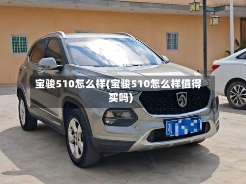 宝骏510怎么样(宝骏510怎么样值得买吗)-第1张图片