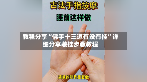 教程分享“佛手十三道有没有挂	”详细分享装挂步骤教程-第1张图片