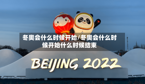 冬奥会什么时候开始/冬奥会什么时候开始什么时候结束-第1张图片