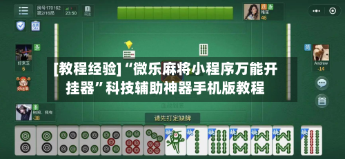 [教程经验]“微乐麻将小程序万能开挂器	”科技辅助神器手机版教程-第1张图片