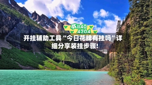 开挂辅助工具“今日花牌有挂吗”详细分享装挂步骤!-第1张图片