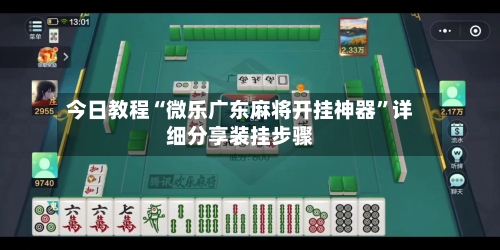 今日教程“微乐广东麻将开挂神器	”详细分享装挂步骤-第1张图片