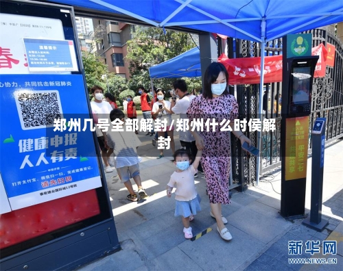 郑州几号全部解封/郑州什么时侯解封-第1张图片