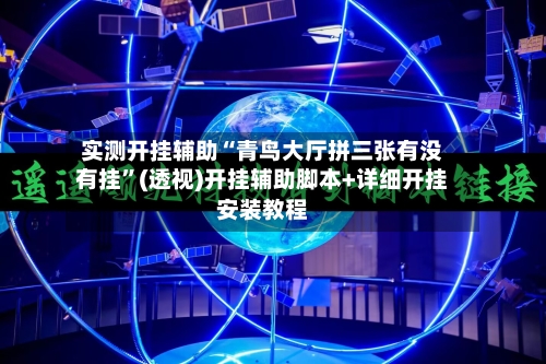 实测开挂辅助“青鸟大厅拼三张有没有挂”(透视)开挂辅助脚本+详细开挂安装教程-第1张图片