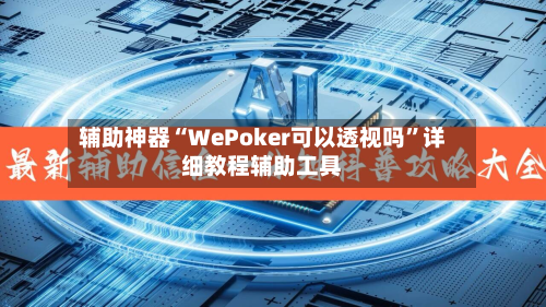 辅助神器“WePoker可以透视吗”详细教程辅助工具-第1张图片