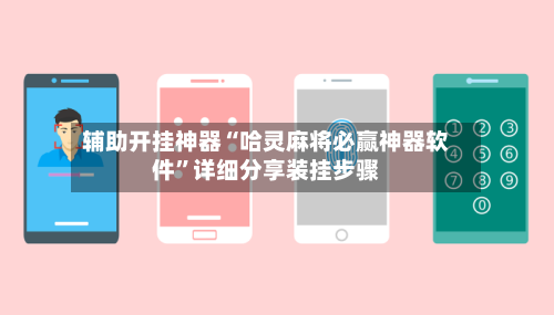 辅助开挂神器“哈灵麻将必赢神器软件	”详细分享装挂步骤-第1张图片