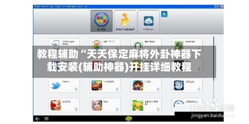 教程辅助“天天保定麻将外卦神器下载安装(辅助神器)开挂详细教程-第1张图片