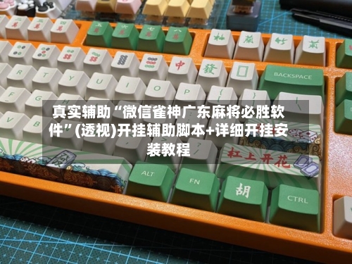 真实辅助“微信雀神广东麻将必胜软件”(透视)开挂辅助脚本+详细开挂安装教程-第1张图片