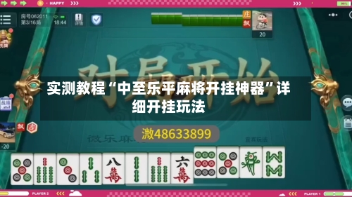 实测教程“中至乐平麻将开挂神器”详细开挂玩法-第1张图片