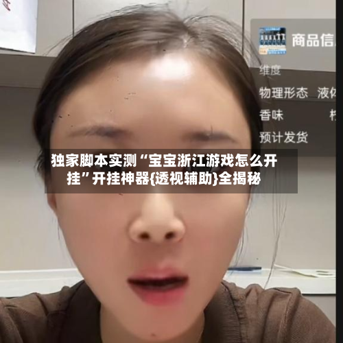 独家脚本实测“宝宝浙江游戏怎么开挂”开挂神器{透视辅助}全揭秘-第1张图片