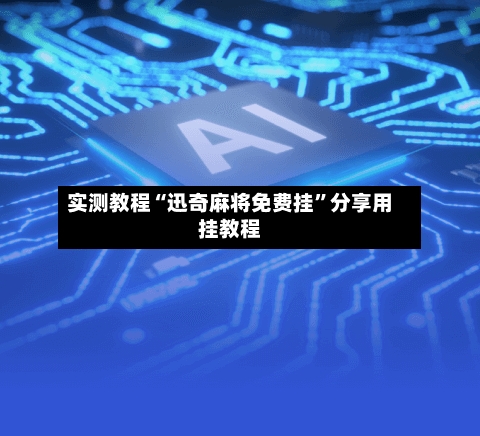 实测教程“迅奇麻将免费挂	”分享用挂教程-第1张图片