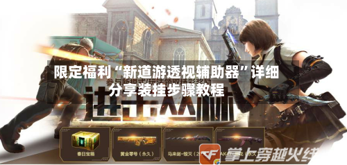 限定福利“新道游透视辅助器”详细分享装挂步骤教程-第1张图片