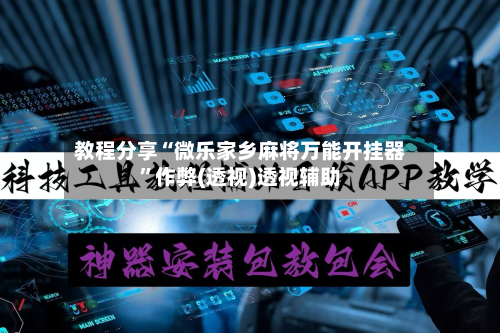 教程分享“微乐家乡麻将万能开挂器”作弊(透视)透视辅助-第1张图片