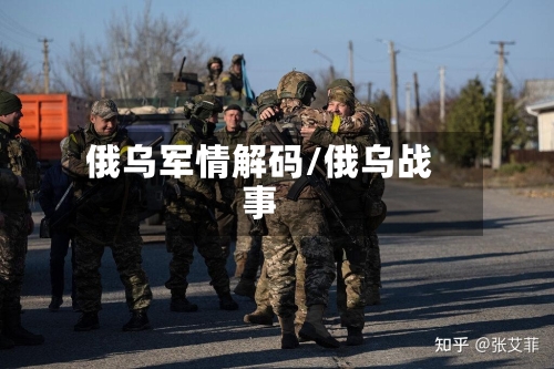 俄乌军情解码/俄乌战事-第1张图片